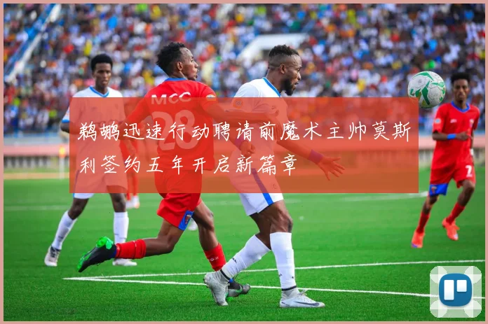 鹈鹕迅速行动聘请前魔术主帅莫斯利签约五年开启新篇章
